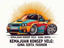 Kemajuan Konsep Velg: Guna serta Fashion