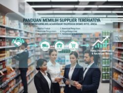 Panduan Memilih Supplier Terpercaya Untuk Mendukung Kelancaran Rantai Pasokan Bisnis Ritel Anda